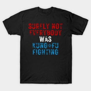 Surely Not Everybody Was Kung Fu Fighting T-Shirt